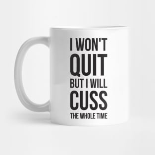 I Won't Quit But I Will Cuss The Whole Time Mug